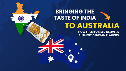 Bringing the Taste of India to Australia: How Fresh O Need Delivers Authentic Indian Flavors